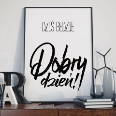 Dziś będzie dobry dzień! - plakat typograficzny , wymiary - 20cm x 30cm, kolor ramki - biały