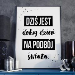 Dziś jest dobry dzień na podbój świata - plakat w ramie , wymiary - 40cm x 50cm, ramka - biała 