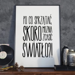 Plakat w ramie - po co sprzątać skoro można zgasić światło?! , wymiary - 70cm x 100cm, ramka - biała 